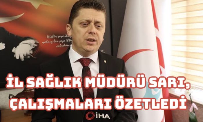 İl sağlık müdürü Sarı, çalışmaları özetledi