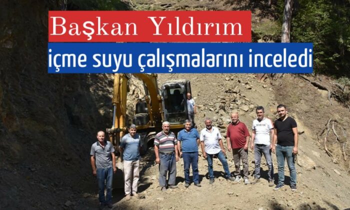 Başkan Yıldırım, içme suyu çalışmalarını inceledi