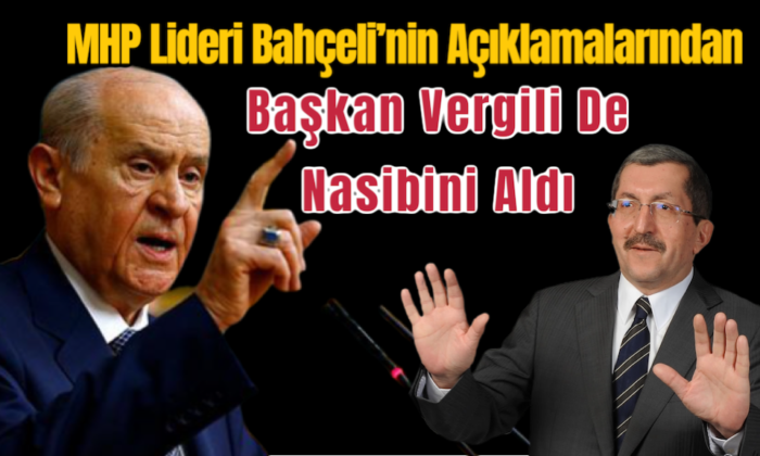 Devlet Bahçeli’nin Açıklamalarından Başkan Vergili’de Nasibini Aldı