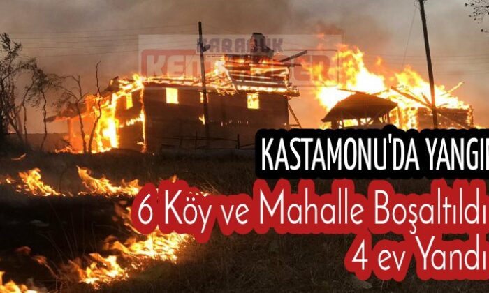 Kastamonu’da Orman Yangını: 6 Köy ve Mahalle Boşaltıldı, 4 ev Yandı