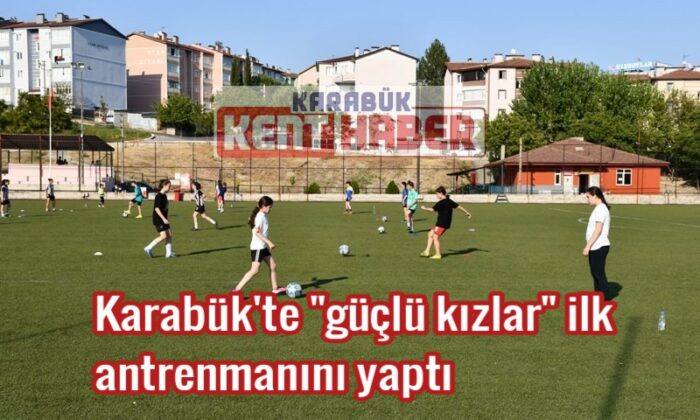 Karabük’te “güçlü kızlar” ilk antrenmanını yaptı