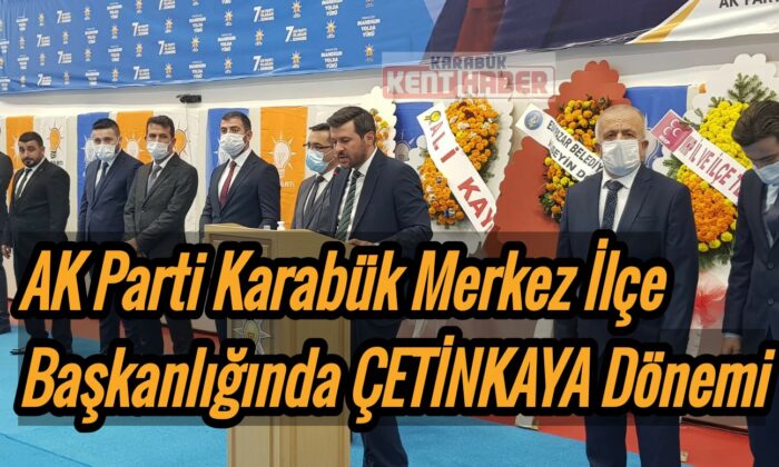 AK Parti Karabük Merkez İlçe Başkanlığında Çetinkaya dönemi