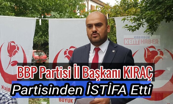 BBP Partisi İl Başkanı Kıraç partisinden istifa etti