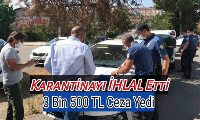 Karabük’te Karantinayı İhlal Etti,3 Bin 500 Tl Ceza Kesildi