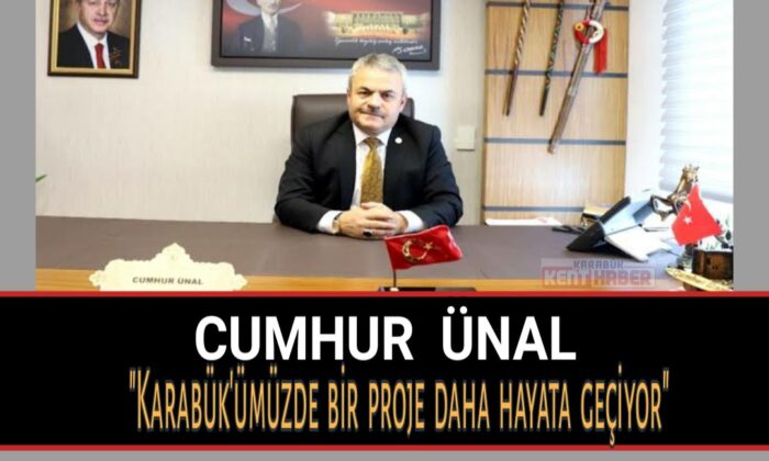Cumhur ÜNAL “Karabük’ümüzde bir proje daha hayata geçiyor”