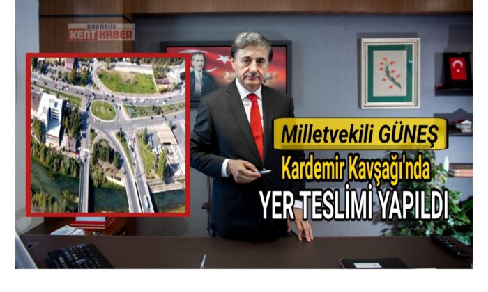 Milletvekili Güneş: “ Kardemir Kavşağı’nda yer teslimi yapıldı”
