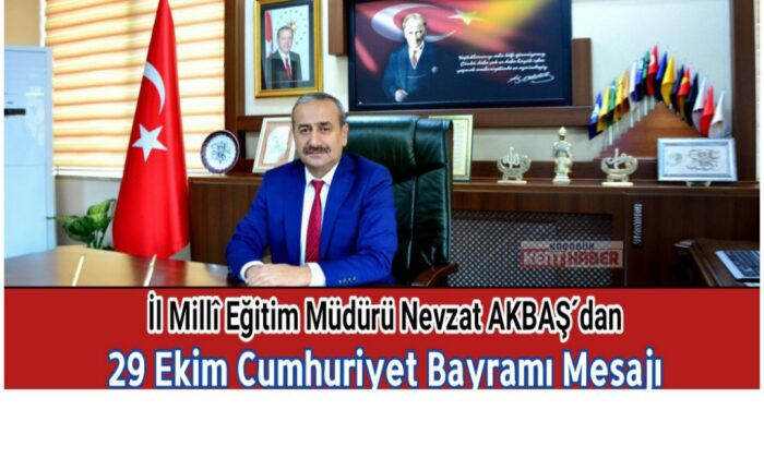 İl Millî Eğitim Müdürü Nevzat AKBAŞ´ın 29 Ekim Cumhuriyet Bayramı Mesajı