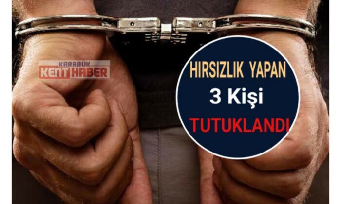 Karabük’te hırsızlık yapan 3 kişi tutuklandı