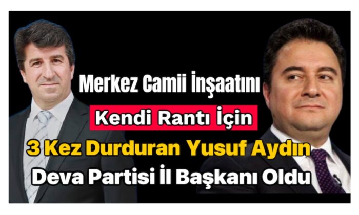 Safranbolu Merkez Camii İnşaatını Kendi Rantı İçin 3 Kez Durduran Yusuf Aydın Deva Partisi İl Başkanı Oldu