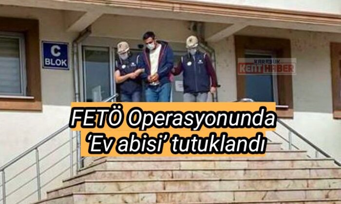FETÖ Operasyonunda ‘Ev abisi’ tutuklandı