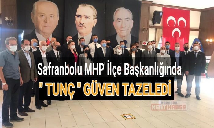 Safranbolu MHP İlçe Başkanlığında “TUNÇ” Güven Tazeledi