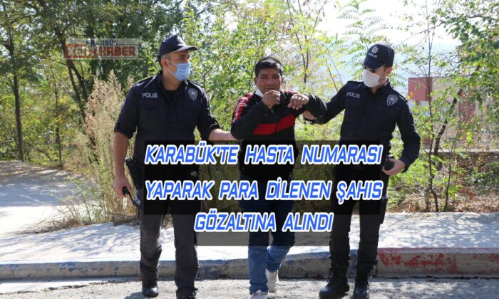 Karabük’te hasta numarası yaparak para dilenen şahıs gözaltına alındı