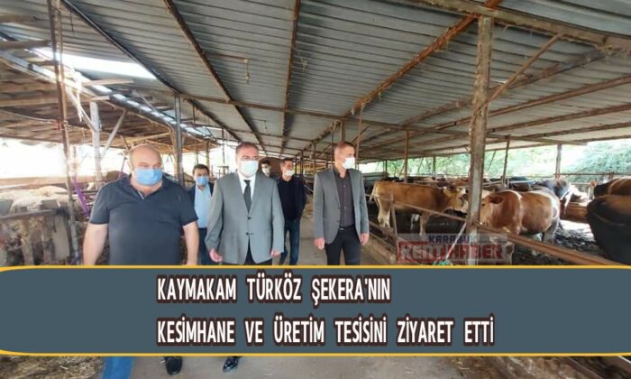 KAYMAKAM TÜRKÖZ ŞEKERA’NIN KESİMHANE VE ÜRETİM TESİSİNİ ZİYARET ETTİ