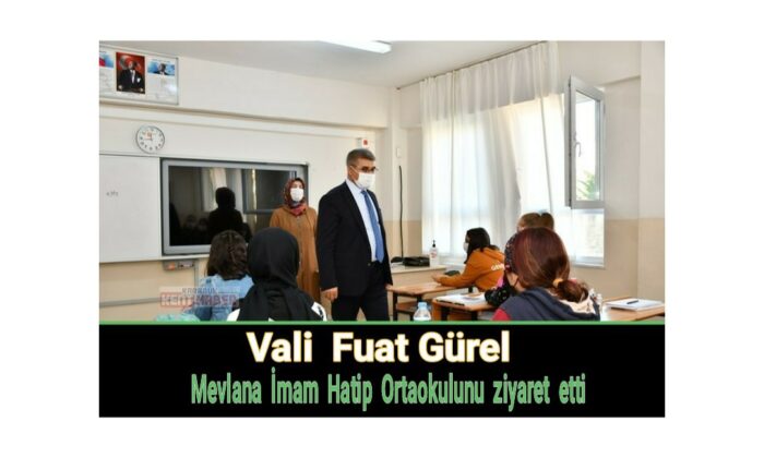 Vali Fuat Gürel, Mevlana İmam Hatip Ortaokulunu ziyaret etti