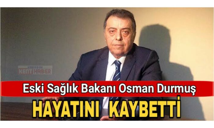 Eski Sağlık Bakanı Osman Durmuş hayatını kaybetti