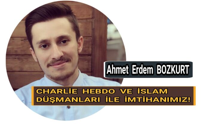 CHARLİE HEBDO VE İSLAM DÜŞMANLARI İLE İMTİHANIMIZ!