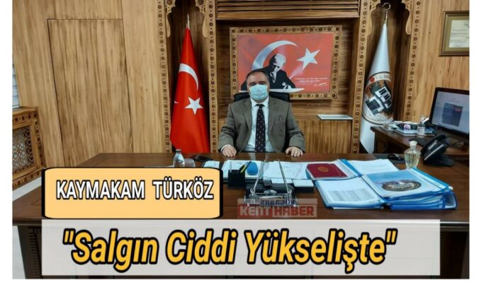 Kaymakam TÜRKÖZ “Salgın Ciddi Yükselişte”