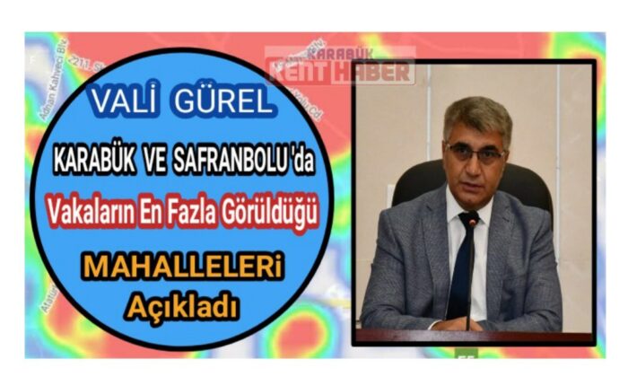 Vali Gürel Karabük ve Safranbolu’da vakanın fazla olduğu mahalleleri açıkladı