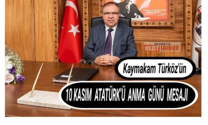 KAYMAKAM TÜRKÖZ’ÜN 10 KASIM ATATÜRK’Ü ANMA GÜNÜ MESAJI