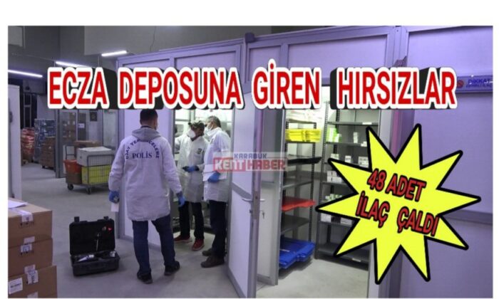 Karabük’te ecza deposuna giren hırsızlar 48 adet ilacı çaldı