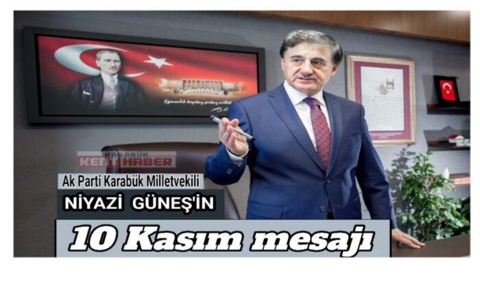 Ak Parti Karabük Milletvekili Niyazi Güneş’in 10 Kasım mesajı