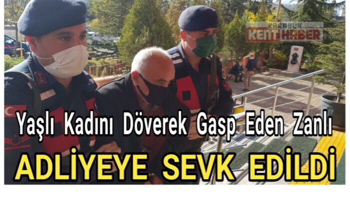 Yaşlı kadını döverek gasp eden zanlı adliyeye sevk edildi