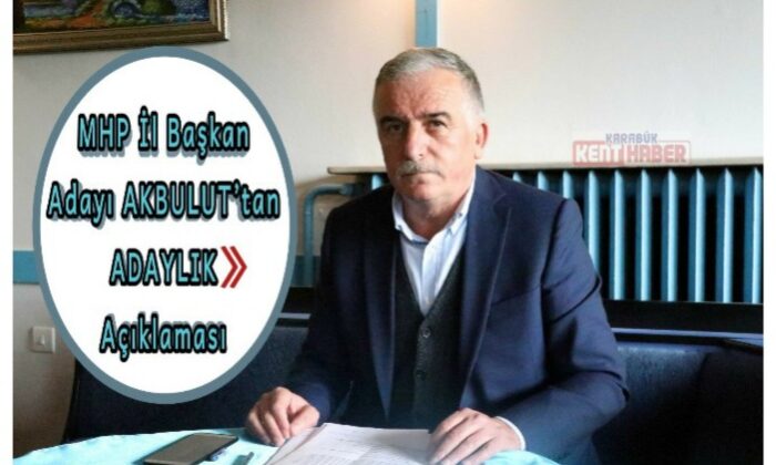 MHP İl Başkan Adayı Akbulut’tan adaylık açıklaması