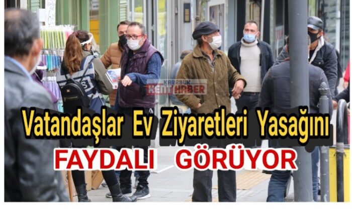 Vatandaşlar ev ziyaretleri yasağını faydalı görüyor