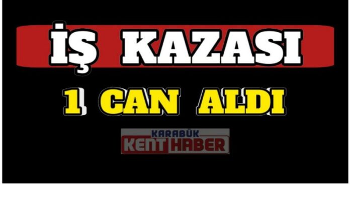 Karabük’te İş Kazası 1 Can Aldı