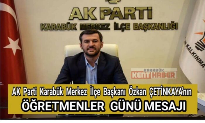 AK Parti Karabük Merkez İlçe Başkanı Özkan ÇETİNKAYA’nın Öğretmenler Günü Mesajı