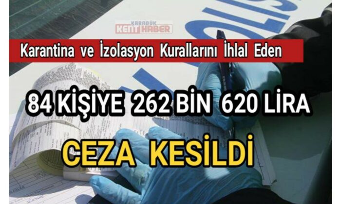 Karabük’te karantinayı ihlal eden 84 kişiye 262 bin lira ceza kesildi
