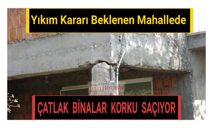 Yıkım kararı beklenen mahallede çatlak binalar korku saçıyor