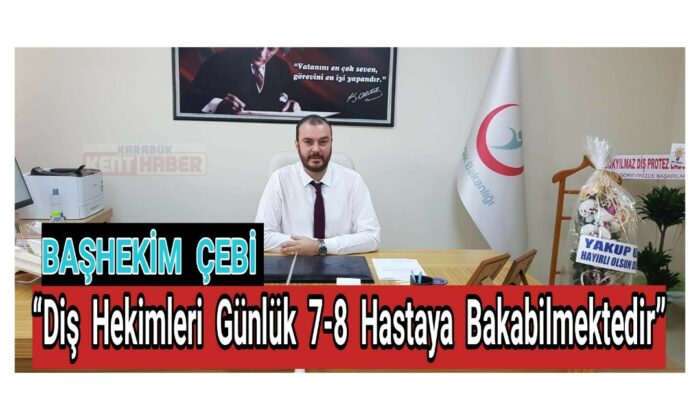 Başhekim Çebi, “Diş hekimleri günlük 7-8 hastaya bakabilmektedir”