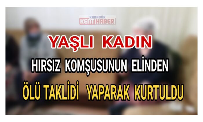 Yaşlı kadın hırsız komşusunun elinden ölü taklidi yaparak kurtuldu