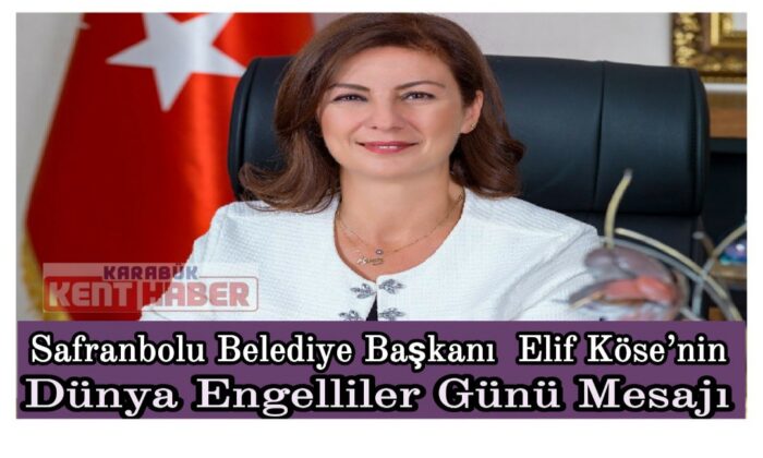 Safranbolu Belediye Başkanı  Elif Köse’nin Dünya Engelliler Günü Mesajı