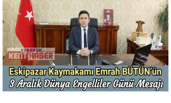 Eskipazar Kaymakamı BÜTÜN’ün 3 Aralık Dünya Engelliler Günü Mesajı