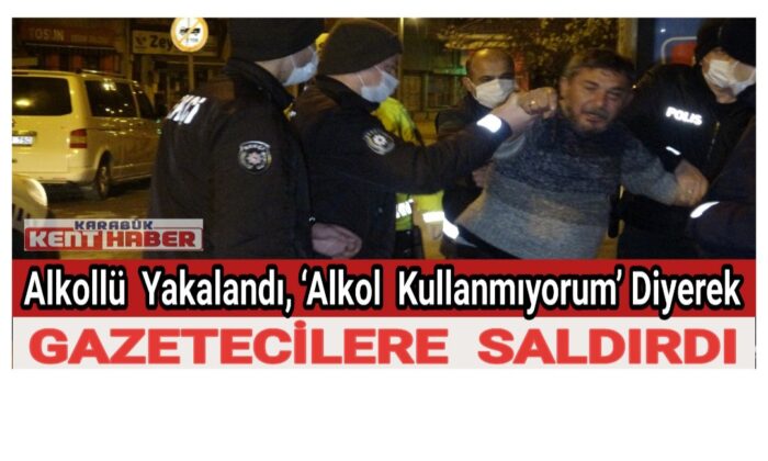 Alkollü yakalandı, ‘alkol kullanmıyorum’ diyerek gazetecilere saldırdı