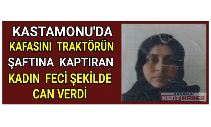 Kafasını traktörün şaftına kaptıran kadın hayatını kaybetti