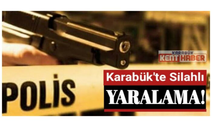 Karabük’te silahlı yaralama