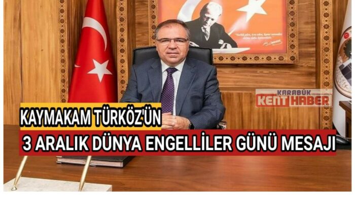 KAYMAKAM TÜRKÖZ’ÜN 3 ARALIK DÜNYA ENGELLİLER GÜNÜ MESAJI