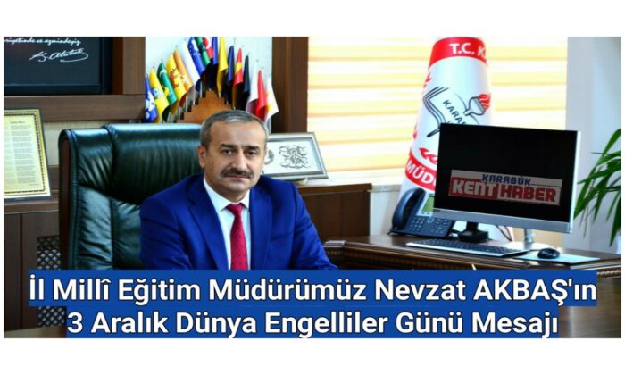 İl Millî Eğitim Müdürümüz Nevzat AKBAŞ’ın 3 Aralık Dünya Engelliler Günü Mesajı