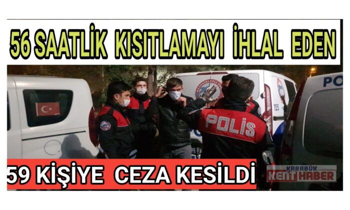 Karabük’te 56 Saatlik kısıtlamayı ihlali yapan 59 kişiye 55 bin 350 TL ceza kesildi