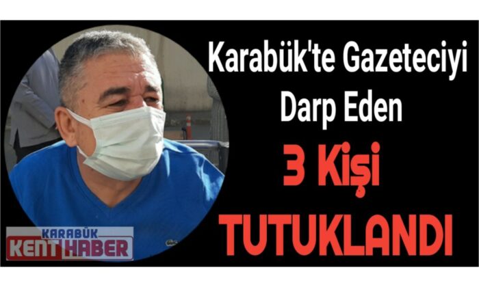 Karabük’te gazeteciyi darp iddiasıyla 3 kişi tutuklandı