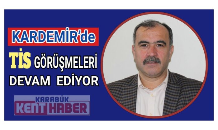 KARDEMİR’de TİS görüşmeleri devam ediyor