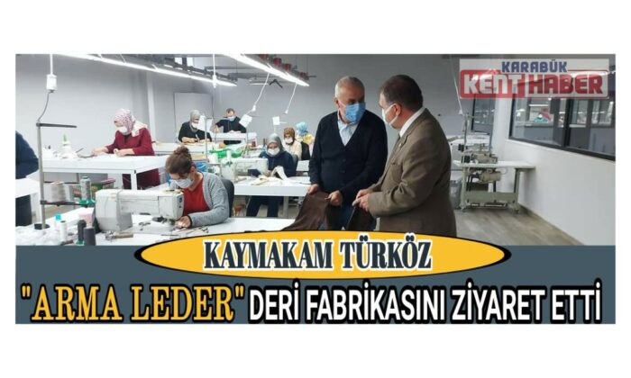 KAYMAKAM TÜRKÖZ “ARMA LEDER” DERİ FABRİKASINI ZİYARET ETTİ