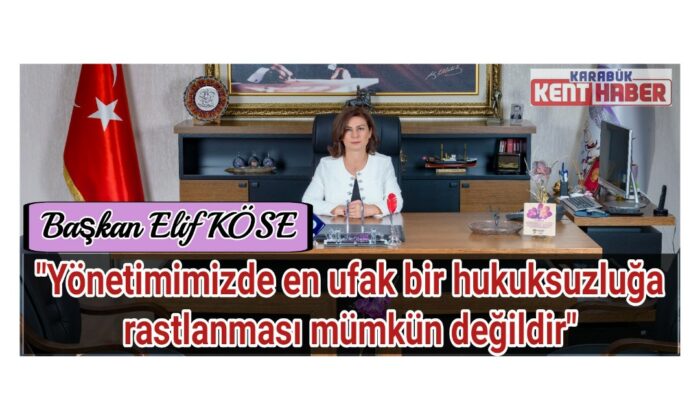 Başkan Elif Köse, “Yönetimimizde en ufak bir hukuksuzluğa rastlanması mümkün değildir”