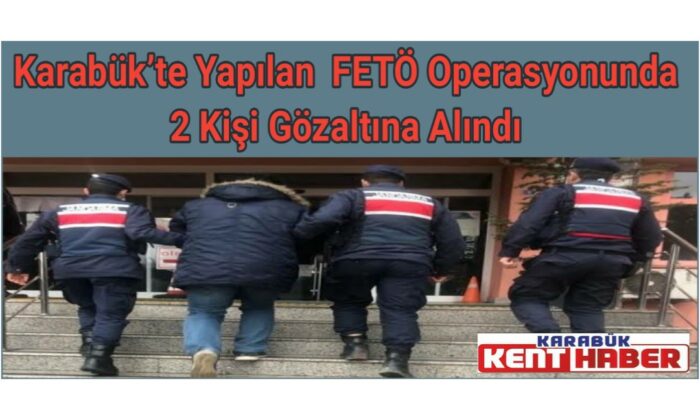 Karabük’te yapılan Fetö operasyonunda 2 kişi göz altına alındı