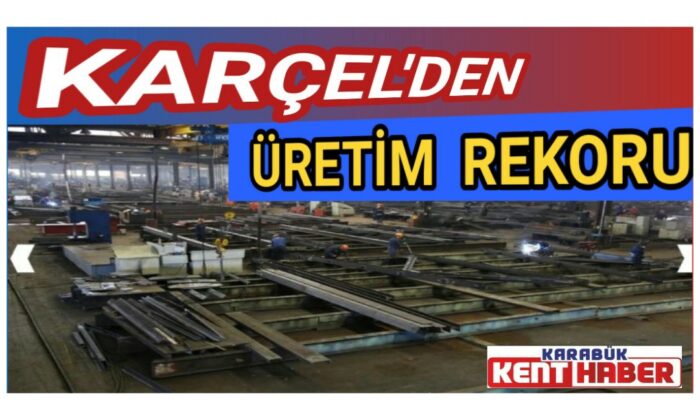 KARÇEL’den üretim rekoru