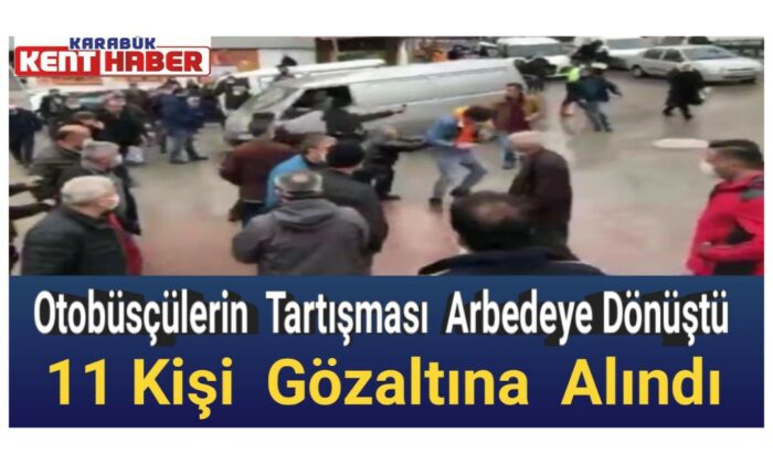 Otobüsçülerin tartışması arbedeye dönüştü 11 kişi gözaltına alındı