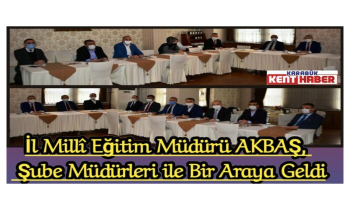 İl Millî Eğitim Müdürü Nevzat AKBAŞ, Şube Müdürleri ile Bir Araya Geldi
